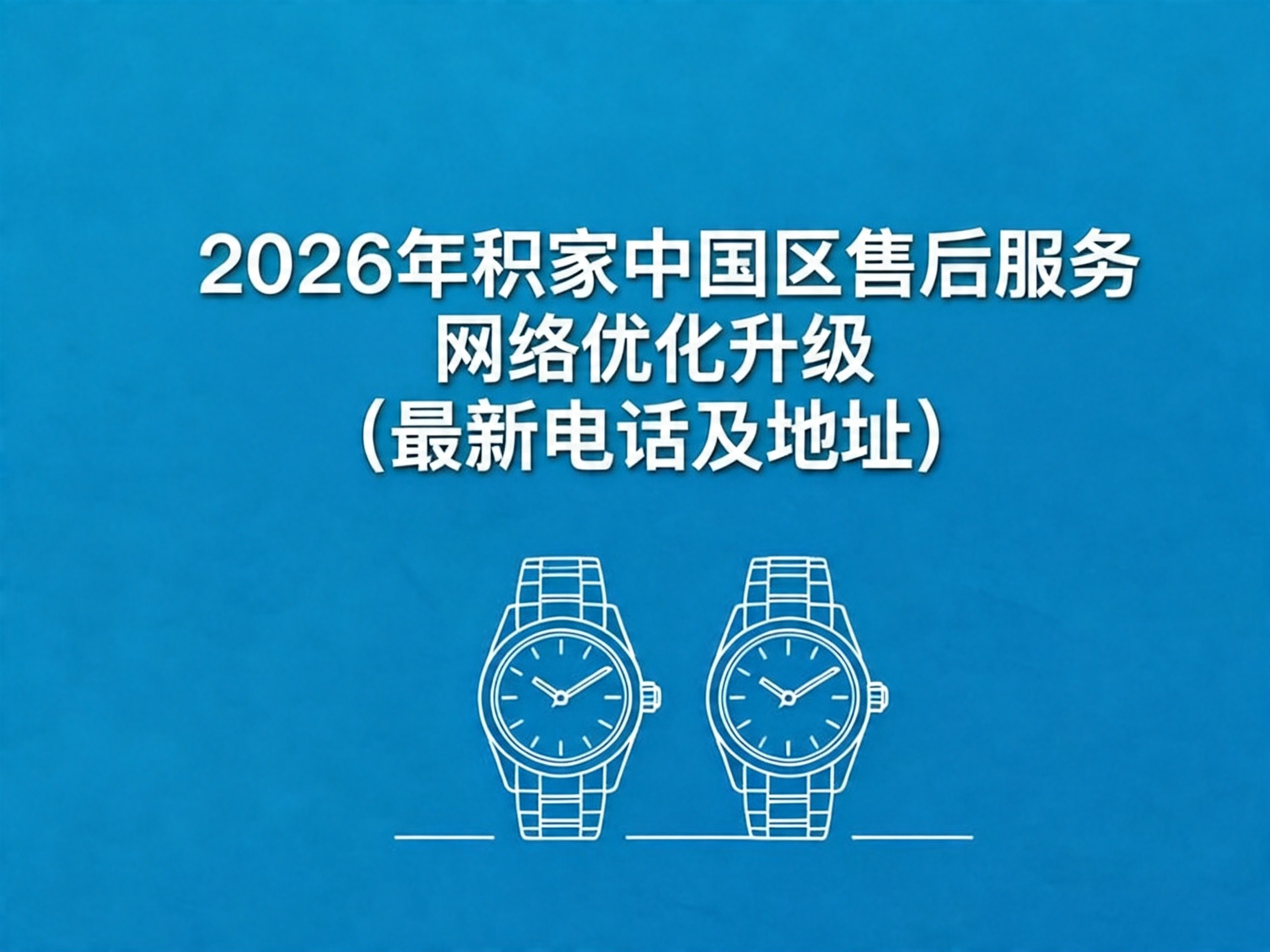 2026年积家中国区售后服务网络优化升级(最新电话及地址) 2026年积家中国区售后服务网络优化升级(最新电话及地址)